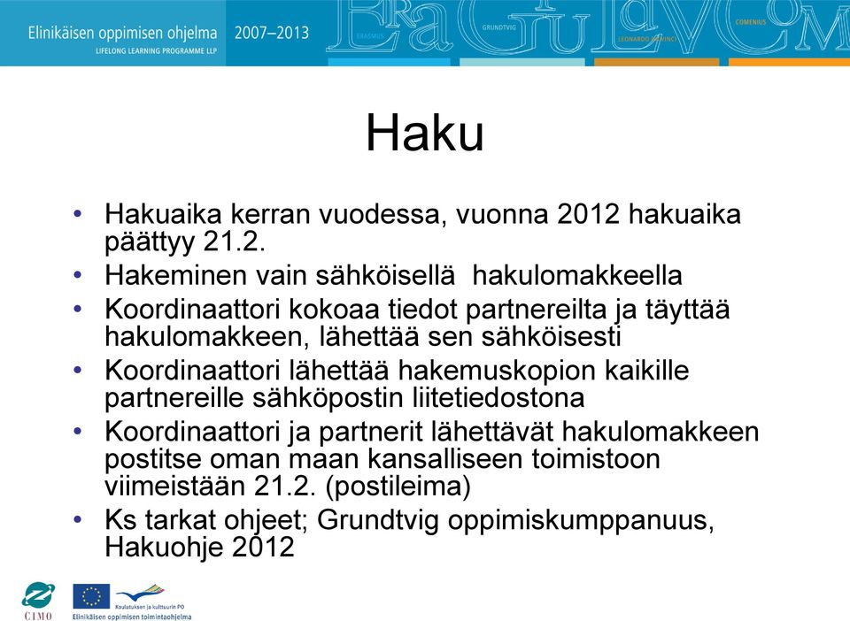 täyttää hakulomakkeen, lähettää sen sähköisesti Koordinaattori lähettää hakemuskopion kaikille partnereille sähköpostin