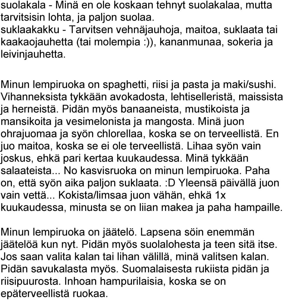 Vihanneksista tykkään avokadosta, lehtiselleristä, maissista ja herneistä. Pidän myös banaaneista, mustikoista ja mansikoita ja vesimelonista ja mangosta.