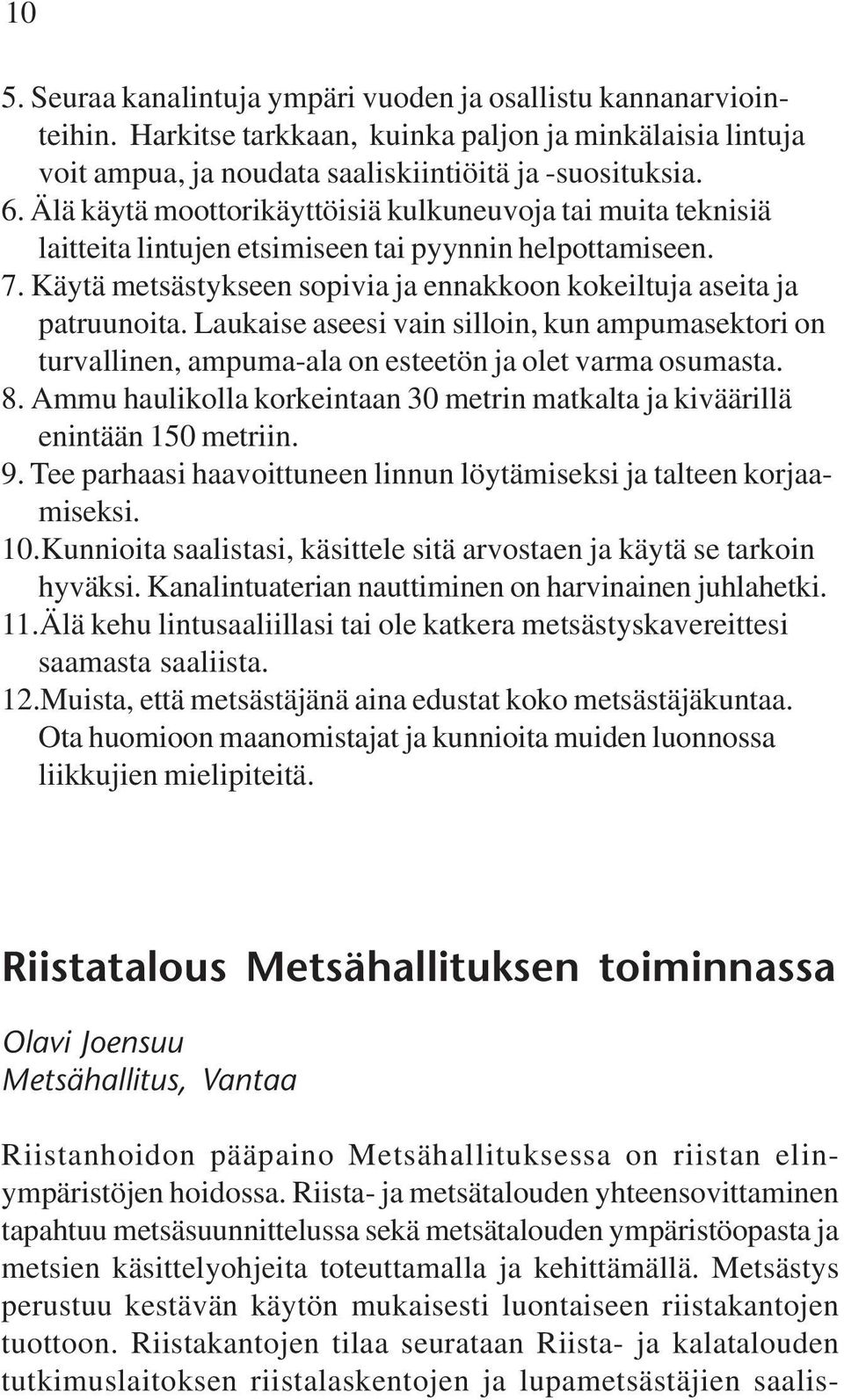 Laukaise aseesi vain silloin, kun ampumasektori on turvallinen, ampuma-ala on esteetön ja olet varma osumasta. 8. Ammu haulikolla korkeintaan 30 metrin matkalta ja kiväärillä enintään 150 metriin. 9.