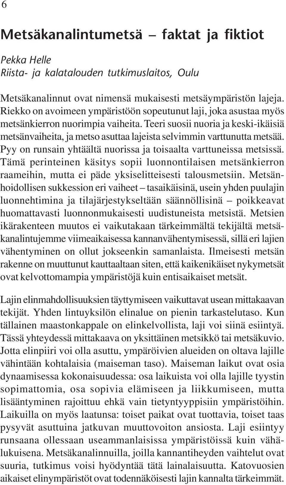 Teeri suosii nuoria ja keski-ikäisiä metsänvaiheita, ja metso asuttaa lajeista selvimmin varttunutta metsää. Pyy on runsain yhtäältä nuorissa ja toisaalta varttuneissa metsissä.