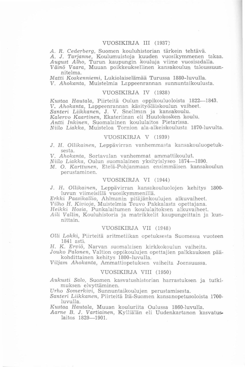 . VUOStKIRJA IV (19:38) Kustaa Hautala, Piirteutå Ouilum oppiikouluoloista I82 2~1843. V. Ahokanta, Lappeenrannan :k.ärsiltyölä,iskoulun vaiheet. Santeri Liikkanen, J. V. Snellman ja kansakoulu.