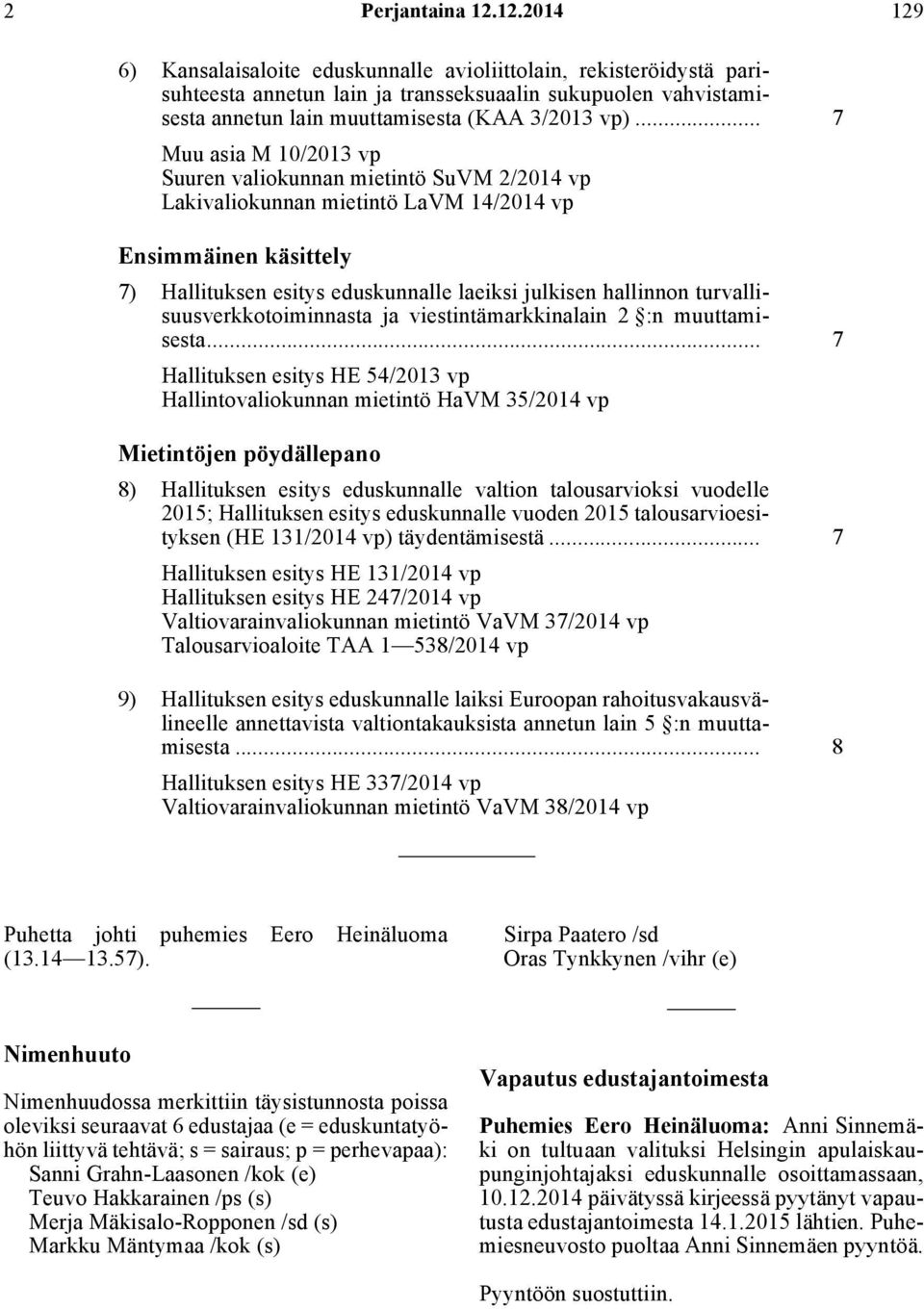 .. 7 Muu asia M 10/2013 vp Suuren valiokunnan mietintö SuVM 2/2014 vp Lakivaliokunnan mietintö LaVM 14/2014 vp Ensimmäinen käsittely 7) Hallituksen esitys eduskunnalle laeiksi julkisen hallinnon