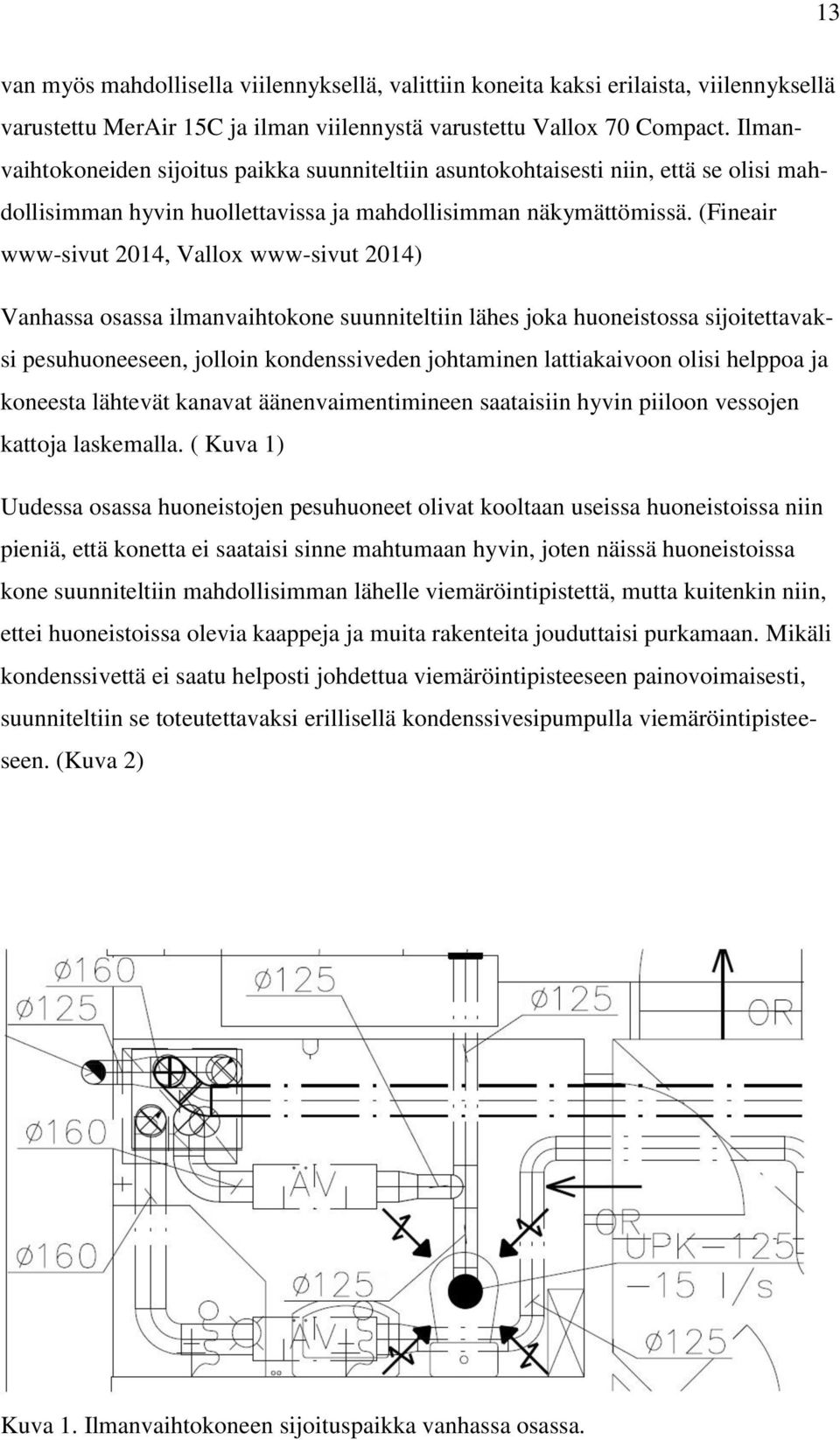 (Fineair www-sivut 2014, Vallox www-sivut 2014) Vanhassa osassa ilmanvaihtokone suunniteltiin lähes joka huoneistossa sijoitettavaksi pesuhuoneeseen, jolloin kondenssiveden johtaminen lattiakaivoon