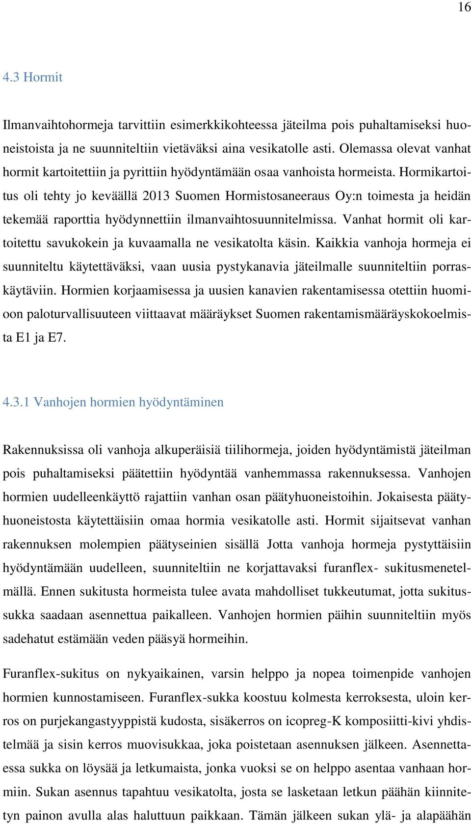 Hormikartoitus oli tehty jo keväällä 2013 Suomen Hormistosaneeraus Oy:n toimesta ja heidän tekemää raporttia hyödynnettiin ilmanvaihtosuunnitelmissa.