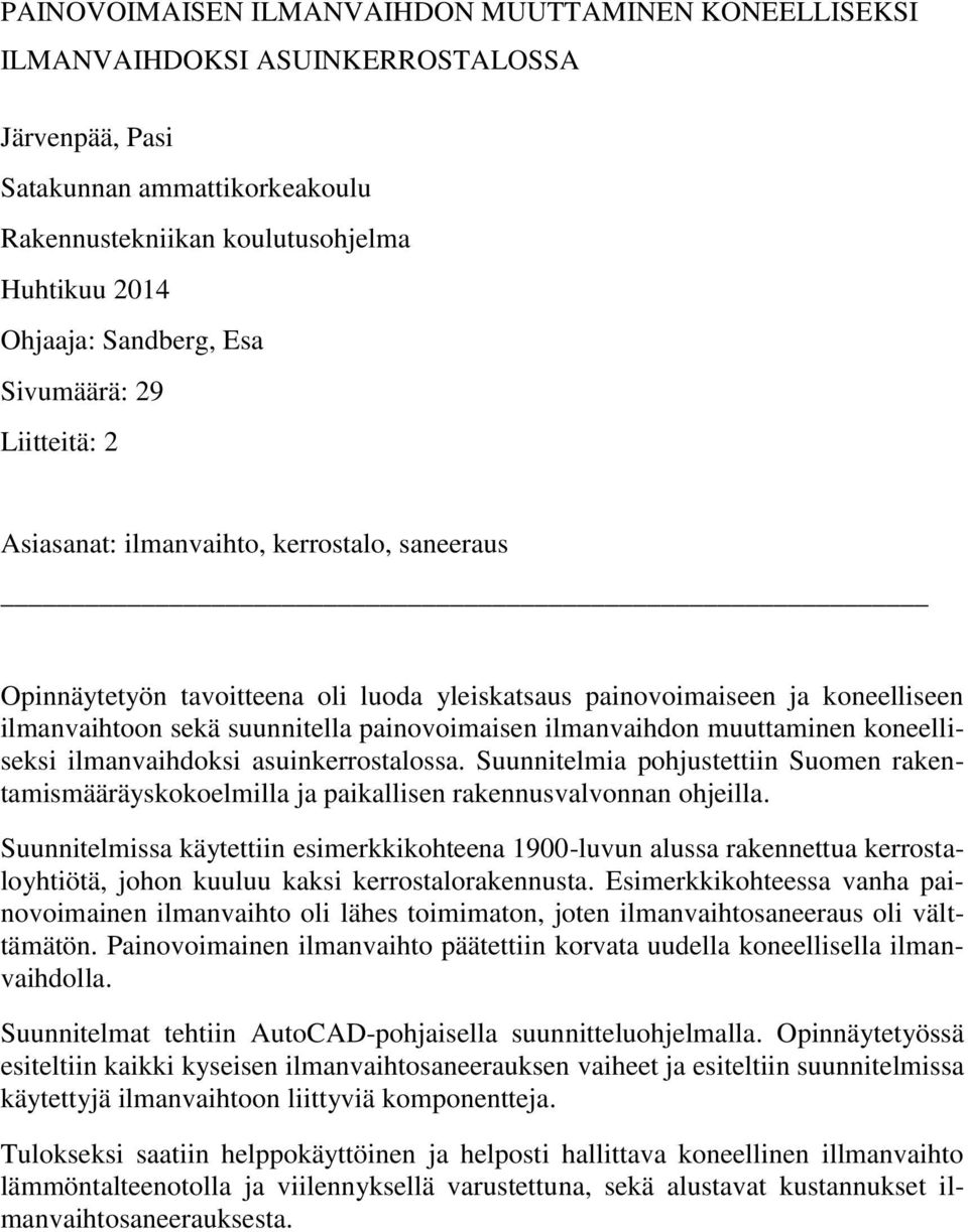 painovoimaisen ilmanvaihdon muuttaminen koneelliseksi ilmanvaihdoksi asuinkerrostalossa. Suunnitelmia pohjustettiin Suomen rakentamismääräyskokoelmilla ja paikallisen rakennusvalvonnan ohjeilla.