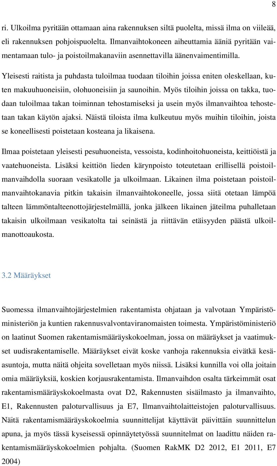 Yleisesti raitista ja puhdasta tuloilmaa tuodaan tiloihin joissa eniten oleskellaan, kuten makuuhuoneisiin, olohuoneisiin ja saunoihin.