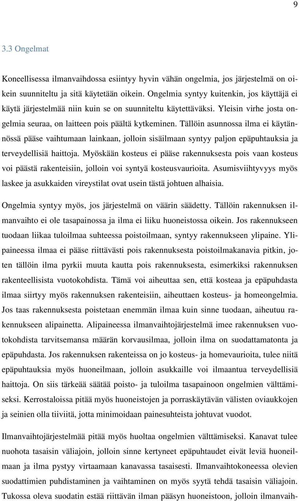 Tällöin asunnossa ilma ei käytännössä pääse vaihtumaan lainkaan, jolloin sisäilmaan syntyy paljon epäpuhtauksia ja terveydellisiä haittoja.