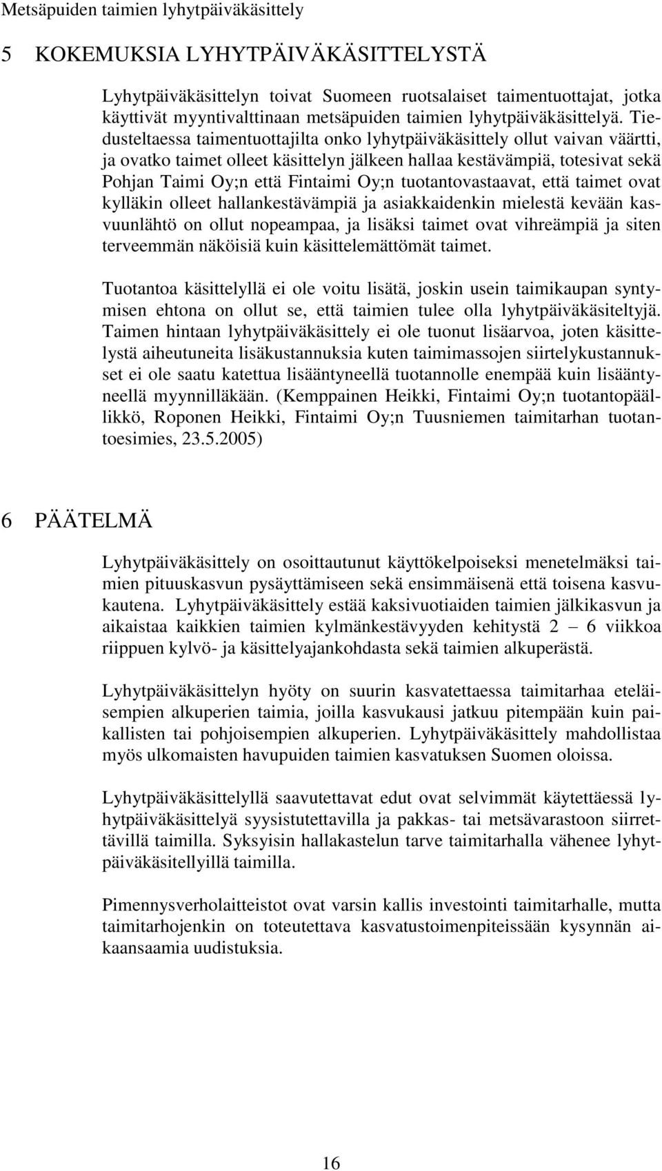 tuotantovastaavat, että taimet ovat kylläkin olleet hallankestävämpiä ja asiakkaidenkin mielestä kevään kasvuunlähtö on ollut nopeampaa, ja lisäksi taimet ovat vihreämpiä ja siten terveemmän näköisiä