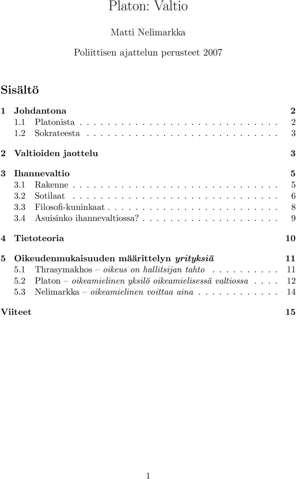 3 Filosofi-kuninkaat......................... 8 3.4 Asuisinko ihannevaltiossa?.................... 9 4 Tietoteoria 10 5 Oikeudenmukaisuuden määrittelyn yrityksiä 11 5.