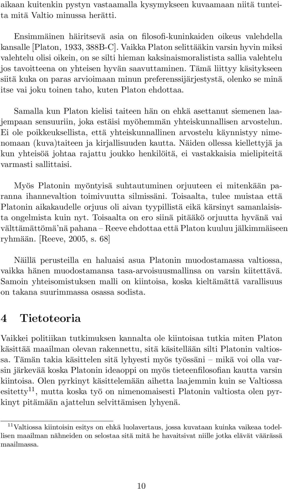 Vaikka Platon selittääkin varsin hyvin miksi valehtelu olisi oikein, on se silti hieman kaksinaismoralistista sallia valehtelu jos tavoitteena on yhteisen hyvän saavuttaminen.