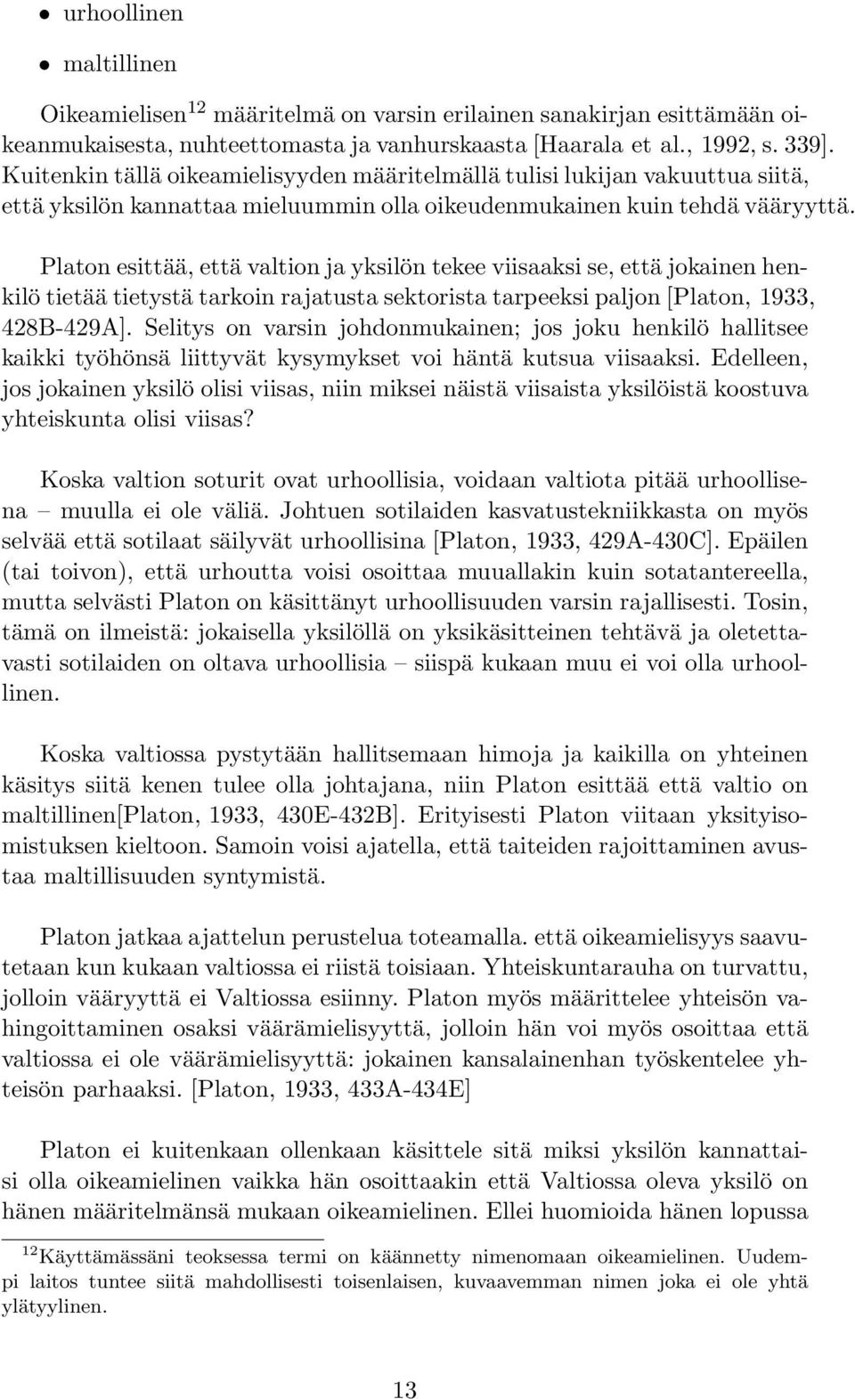 Platon esittää, että valtion ja yksilön tekee viisaaksi se, että jokainen henkilö tietää tietystä tarkoin rajatusta sektorista tarpeeksi paljon [Platon, 1933, 428B-429A].