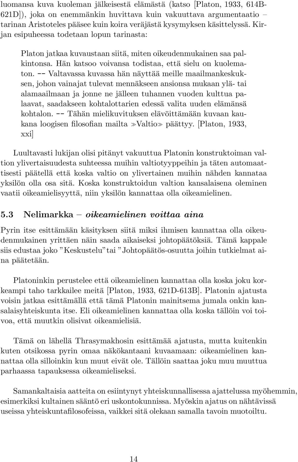 -- Valtavassa kuvassa hän näyttää meille maailmankeskuksen, johon vainajat tulevat mennäkseen ansionsa mukaan ylä- tai alamaailmaan ja jonne ne jälleen tuhannen vuoden kulttua palaavat, saadakseen