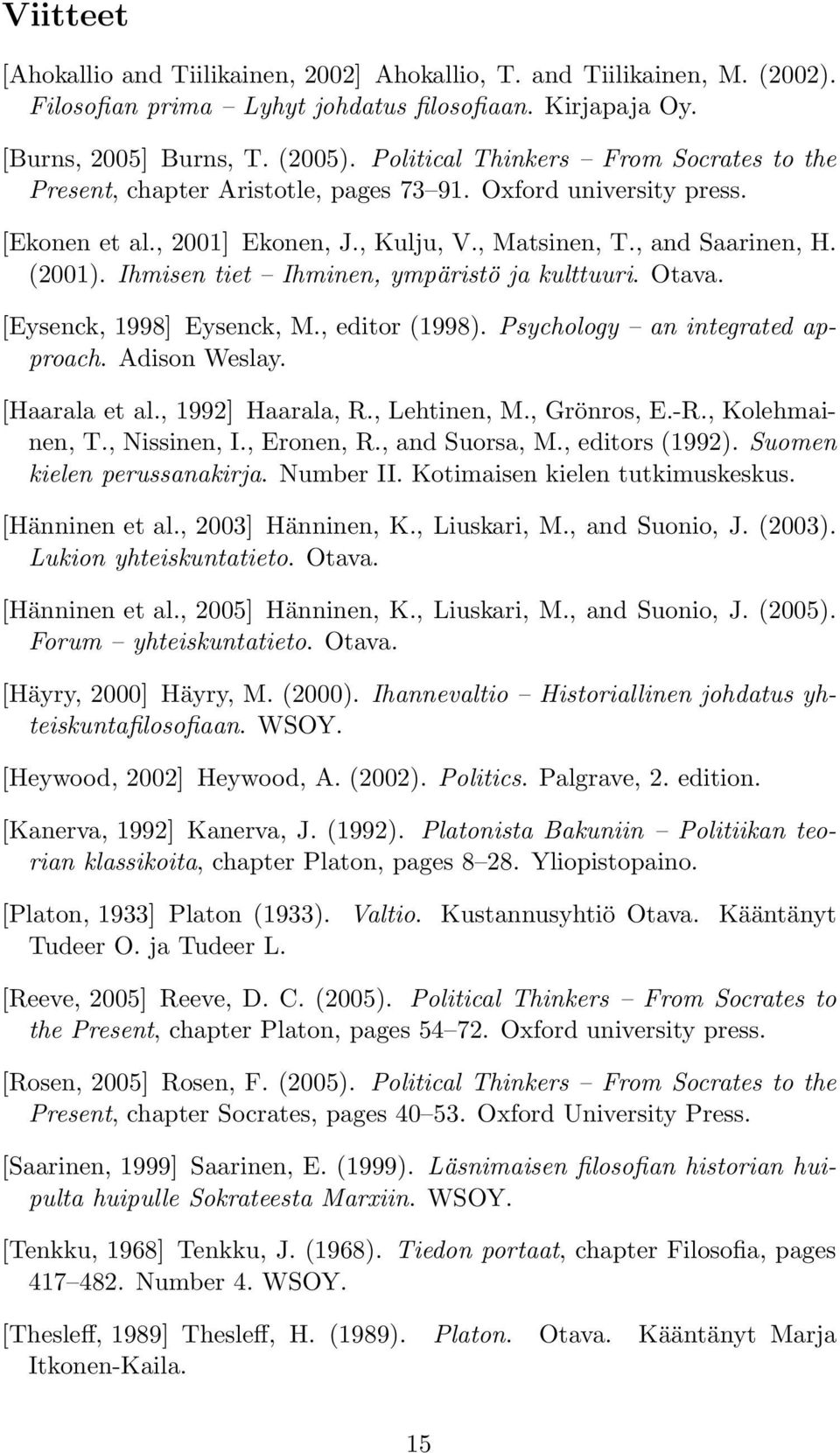 Ihmisen tiet Ihminen, ympäristö ja kulttuuri. Otava. [Eysenck, 1998] Eysenck, M., editor (1998). Psychology an integrated approach. Adison Weslay. [Haarala et al., 1992] Haarala, R., Lehtinen, M.