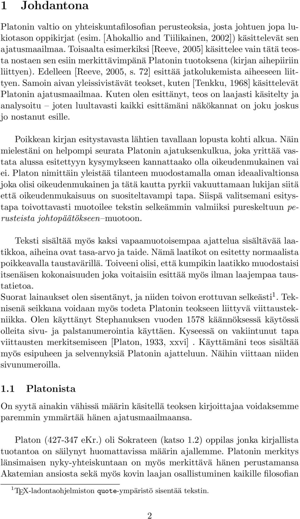 72] esittää jatkolukemista aiheeseen liittyen. Samoin aivan yleissivistävät teokset, kuten [Tenkku, 1968] käsittelevät Platonin ajatusmaailmaa.