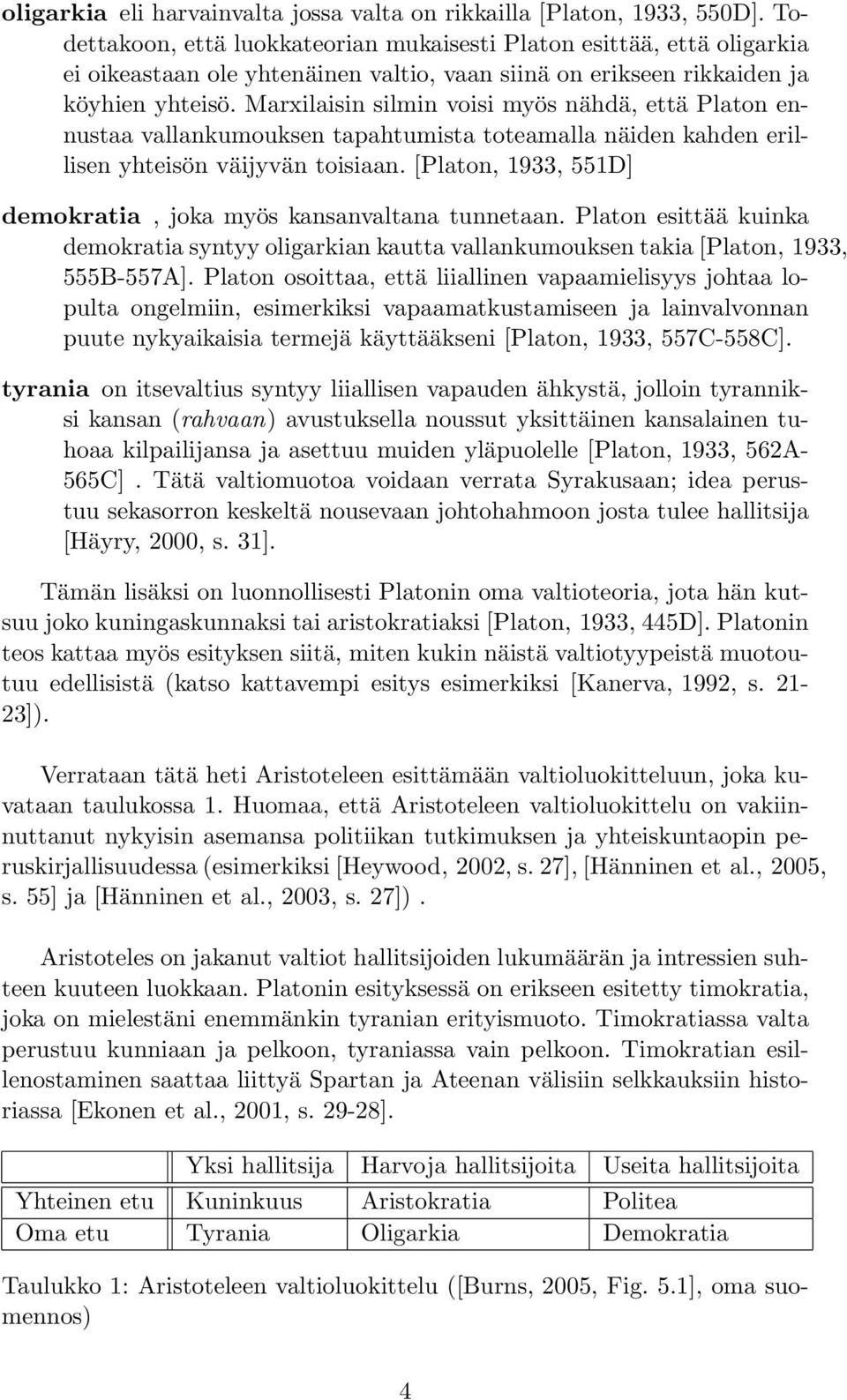 Marxilaisin silmin voisi myös nähdä, että Platon ennustaa vallankumouksen tapahtumista toteamalla näiden kahden erillisen yhteisön väijyvän toisiaan.