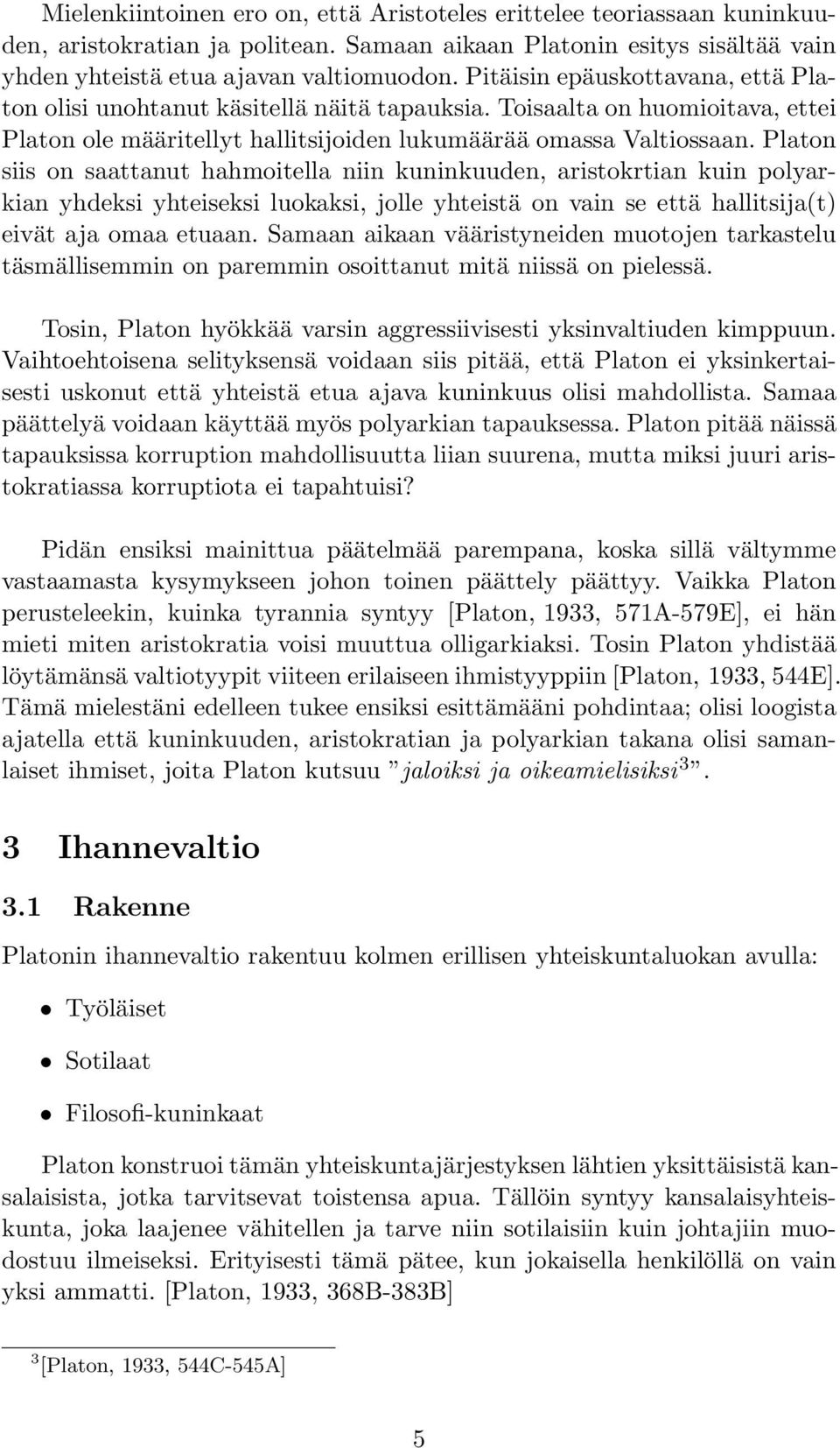 Platon siis on saattanut hahmoitella niin kuninkuuden, aristokrtian kuin polyarkian yhdeksi yhteiseksi luokaksi, jolle yhteistä on vain se että hallitsija(t) eivät aja omaa etuaan.