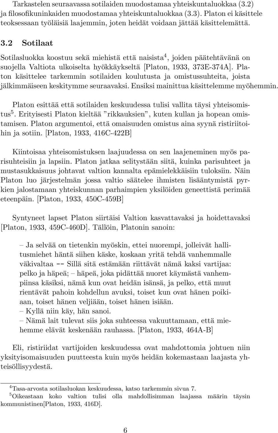 2 Sotilaat Sotilasluokka koostuu sekä miehistä että naisista 4, joiden päätehtävänä on suojella Valtiota ulkoiselta hyökkäykseltä [Platon, 1933, 373E-374A].