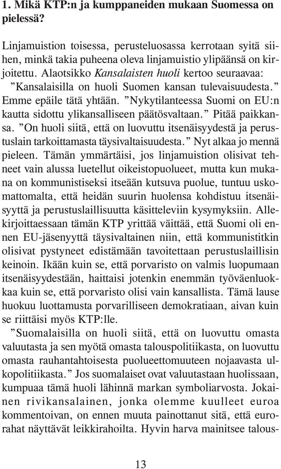 Nykytilanteessa Suomi on EU:n kautta sidottu ylikansalliseen päätösvaltaan. Pitää paikkansa. On huoli siitä, että on luovuttu itsenäisyydestä ja perustuslain tarkoittamasta täysivaltaisuudesta.
