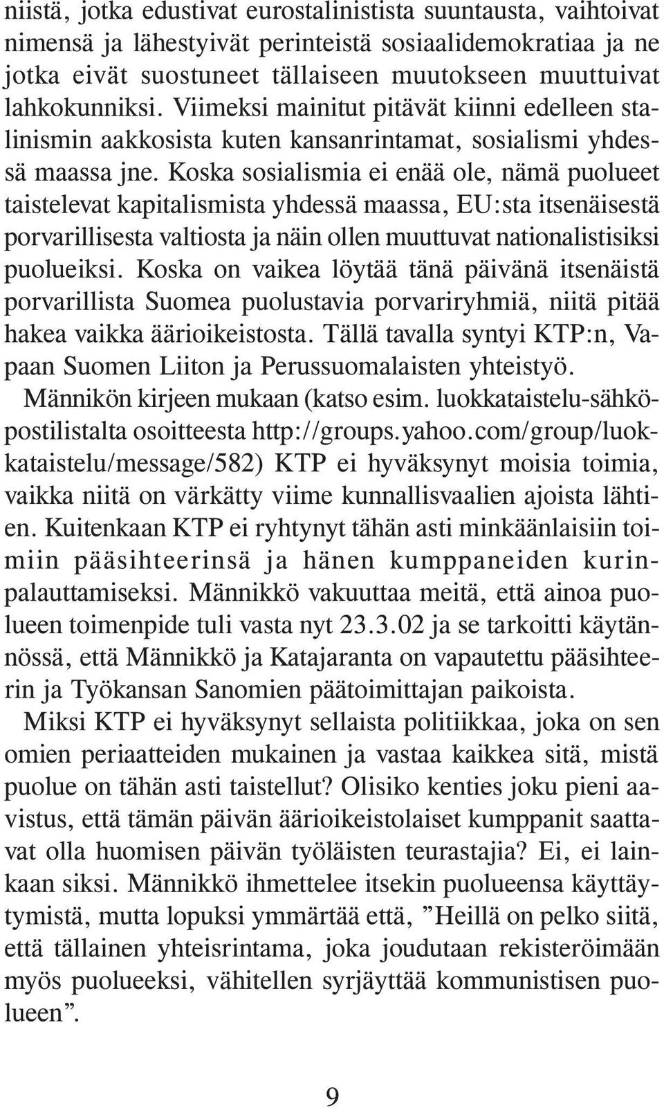 Koska sosialismia ei enää ole, nämä puolueet taistelevat kapitalismista yhdessä maassa, EU:sta itsenäisestä porvarillisesta valtiosta ja näin ollen muuttuvat nationalistisiksi puolueiksi.