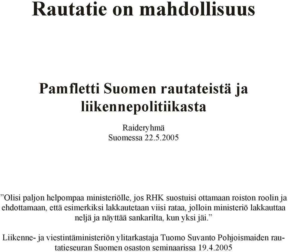 lakkautetaan viisi rataa, jolloin ministeriö lakkauttaa nel jä ja näyt tää san ka ril ta, kun yksi jäi.