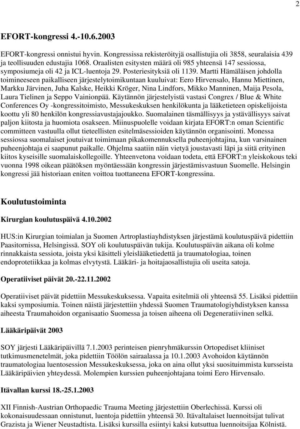 Martti Hämäläisen johdolla toimineeseen paikalliseen järjestelytoimikuntaan kuuluivat: Eero Hirvensalo, Hannu Miettinen, Markku Järvinen, Juha Kalske, Heikki Kröger, Nina Lindfors, Mikko Manninen,