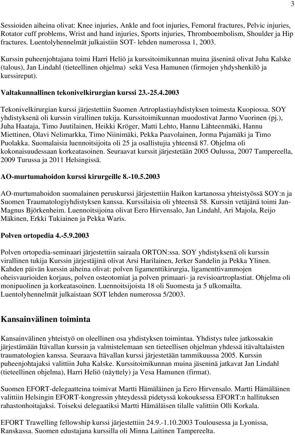 Kurssin puheenjohtajana toimi Harri Heliö ja kurssitoimikunnan muina jäseninä olivat Juha Kalske (talous), Jan Lindahl (tieteellinen ohjelma) sekä Vesa Hamunen (firmojen yhdyshenkilö ja kurssireput).