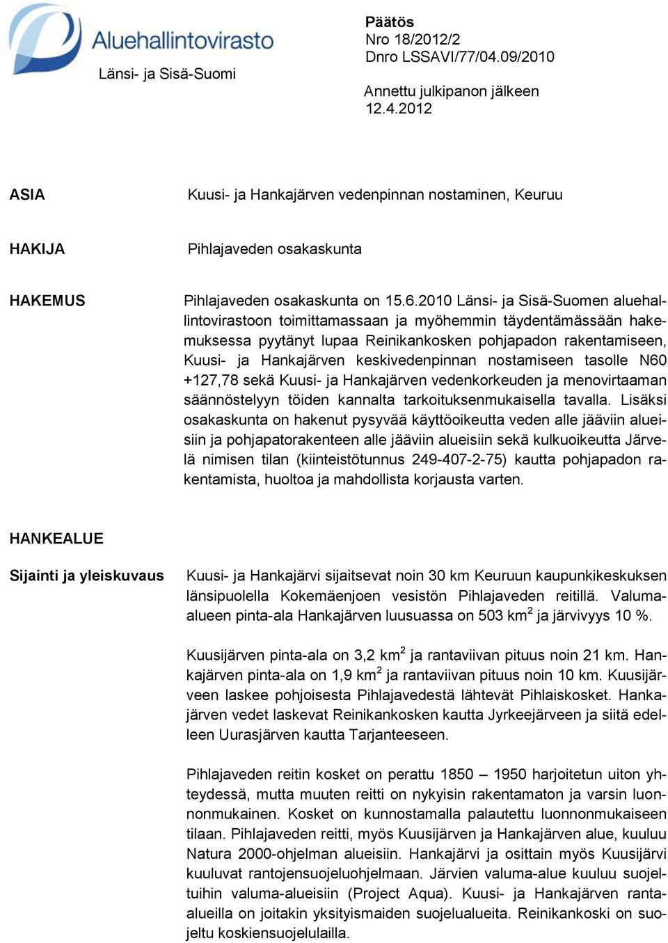 keskivedenpinnan nostamiseen tasolle N60 +127,78 sekä Kuusi- ja Hankajärven vedenkorkeuden ja menovirtaaman säännöstelyyn töiden kannalta tarkoituksenmukaisella tavalla.