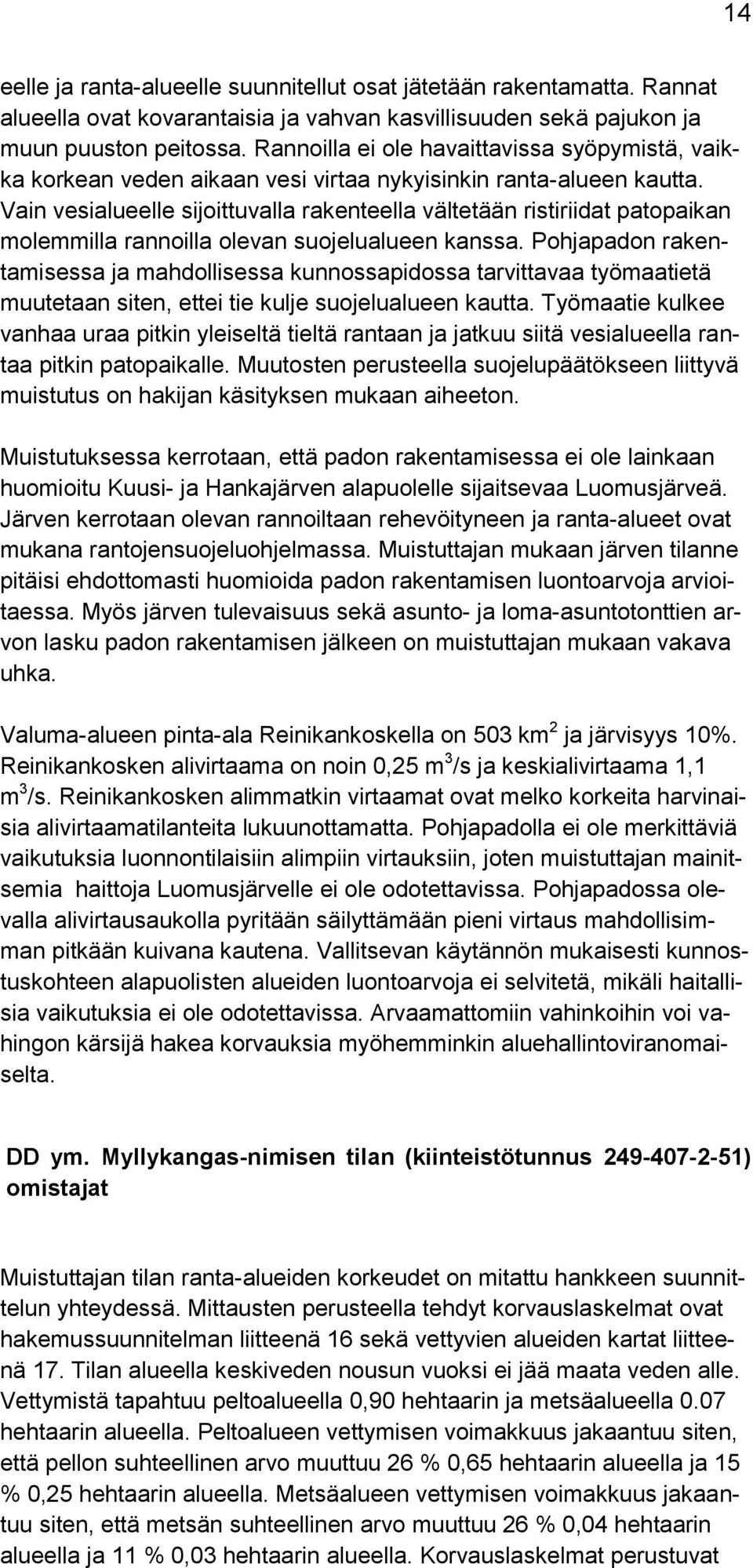 Vain vesialueelle sijoittuvalla rakenteella vältetään ristiriidat patopaikan molemmilla rannoilla olevan suojelualueen kanssa.