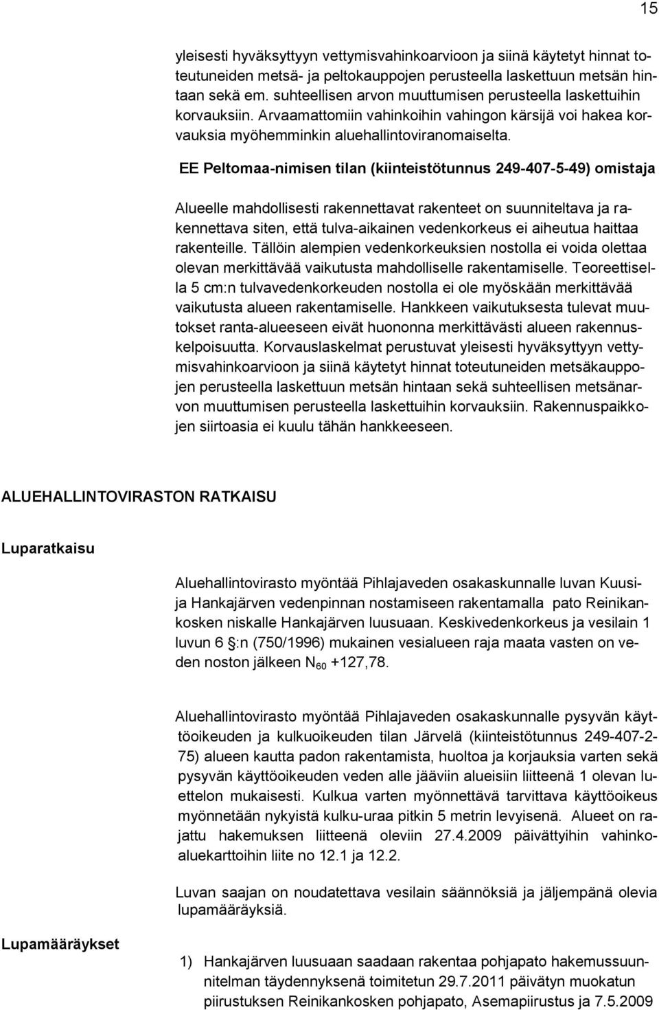 EE Peltomaa-nimisen tilan (kiinteistötunnus 249-407-5-49) omistaja Alueelle mahdollisesti rakennettavat rakenteet on suunniteltava ja rakennettava siten, että tulva-aikainen vedenkorkeus ei aiheutua