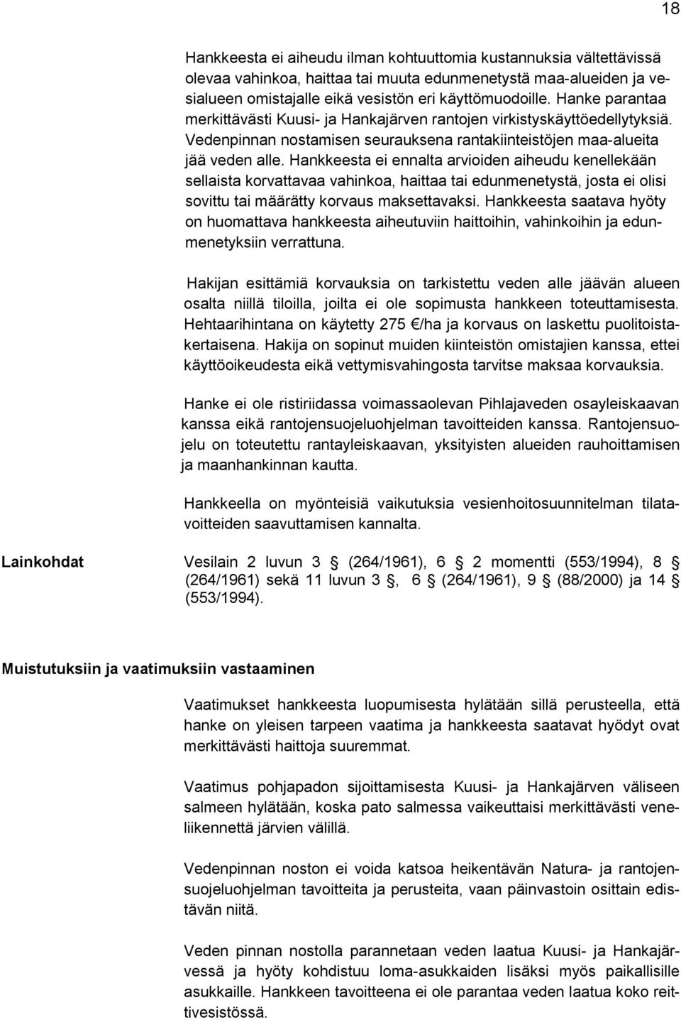 Hankkeesta ei ennalta arvioiden aiheudu kenellekään sellaista korvattavaa vahinkoa, haittaa tai edunmenetystä, josta ei olisi sovittu tai määrätty korvaus maksettavaksi.