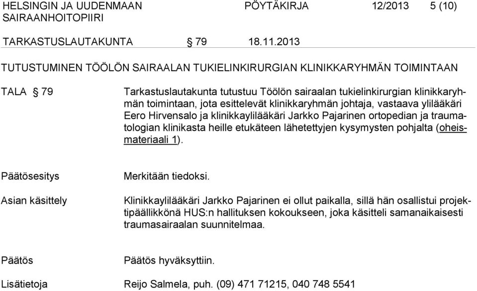 klinikkaryhmän johtaja, vastaava ylilääkäri Eero Hirvensalo ja klinikkaylilääkäri Jarkko Pajarinen ortopedian ja traumatologian klinikasta heille etukäteen lähetettyjen kysymysten pohjalta