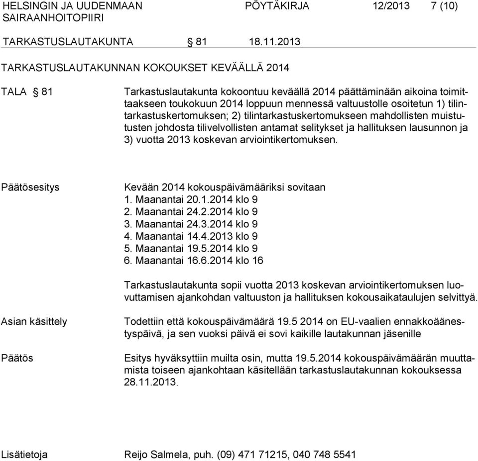 tilintarkastuskertomuksen; 2) tilintarkastuskertomukseen mahdollisten muistutusten johdosta tilivelvollisten antamat selitykset ja hallituksen lausunnon ja 3) vuotta 2013 koskevan