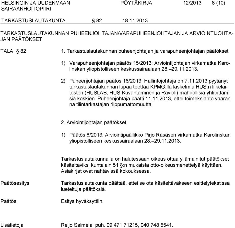 11.2013 pyytänyt tarkastuslautakunnan lupaa teettää KPMG:llä laskelmia HUS:n liikelaitosten (HUSLAB, HUS-Kuvantaminen ja Ravioli) mahdollisia yhtiöittämisiä koskien. Puheenjohtaja päätti 11.11.2013, ettei toimeksianto vaaranna tilintarkastajan riippumattomuutta.