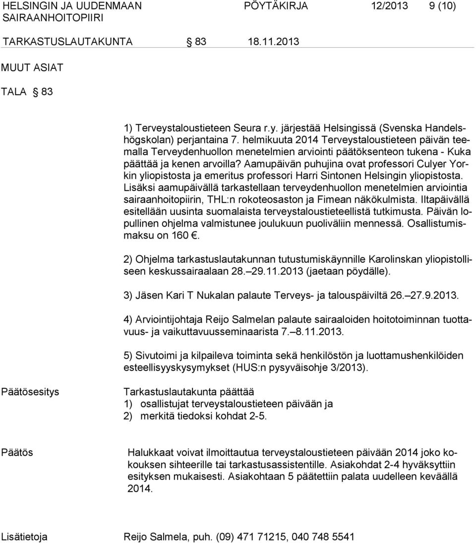 Aamupäivän puhujina ovat professori Culyer Yorkin yliopistosta ja emeritus professori Harri Sintonen Helsingin yliopistosta.