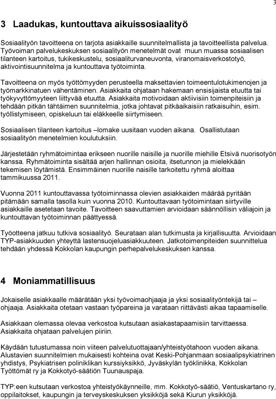 työtoiminta. Tavoitteena on myös työttömyyden perusteella maksettavien toimeentulotukimenojen ja työmarkkinatuen vähentäminen.