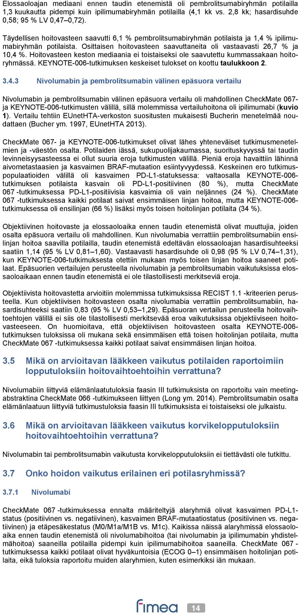 Hoitovasteen keston mediaania ei toistaiseksi ole saavutettu kummassakaan hoitoryhmässä. KEYNOTE-006-tutkimuksen keskeiset tulokset on koottu taulukkoon 2. 3.4.