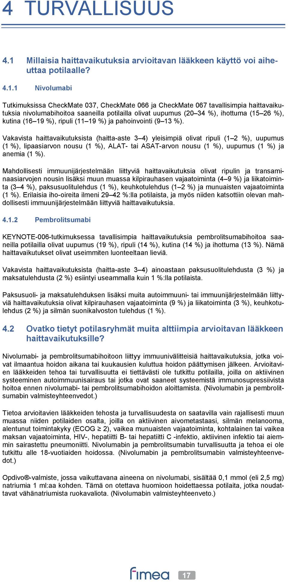 1 Nivolumabi Tutkimuksissa CheckMate 037, CheckMate 066 ja CheckMate 067 tavallisimpia haittavaikutuksia nivolumabihoitoa saaneilla potilailla olivat uupumus (20 34 %), ihottuma (15 26 %), kutina (16