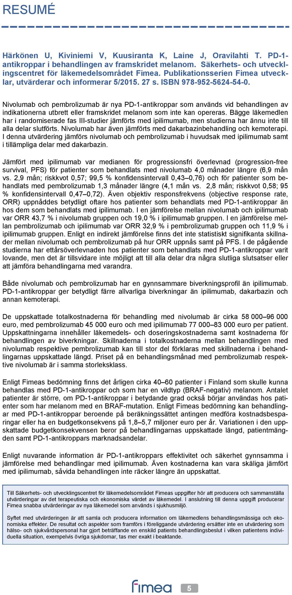 Nivolumab och pembrolizumab är nya PD-1-antikroppar som används vid behandlingen av indikationerna utbrett eller framskridet melanom som inte kan opereras.