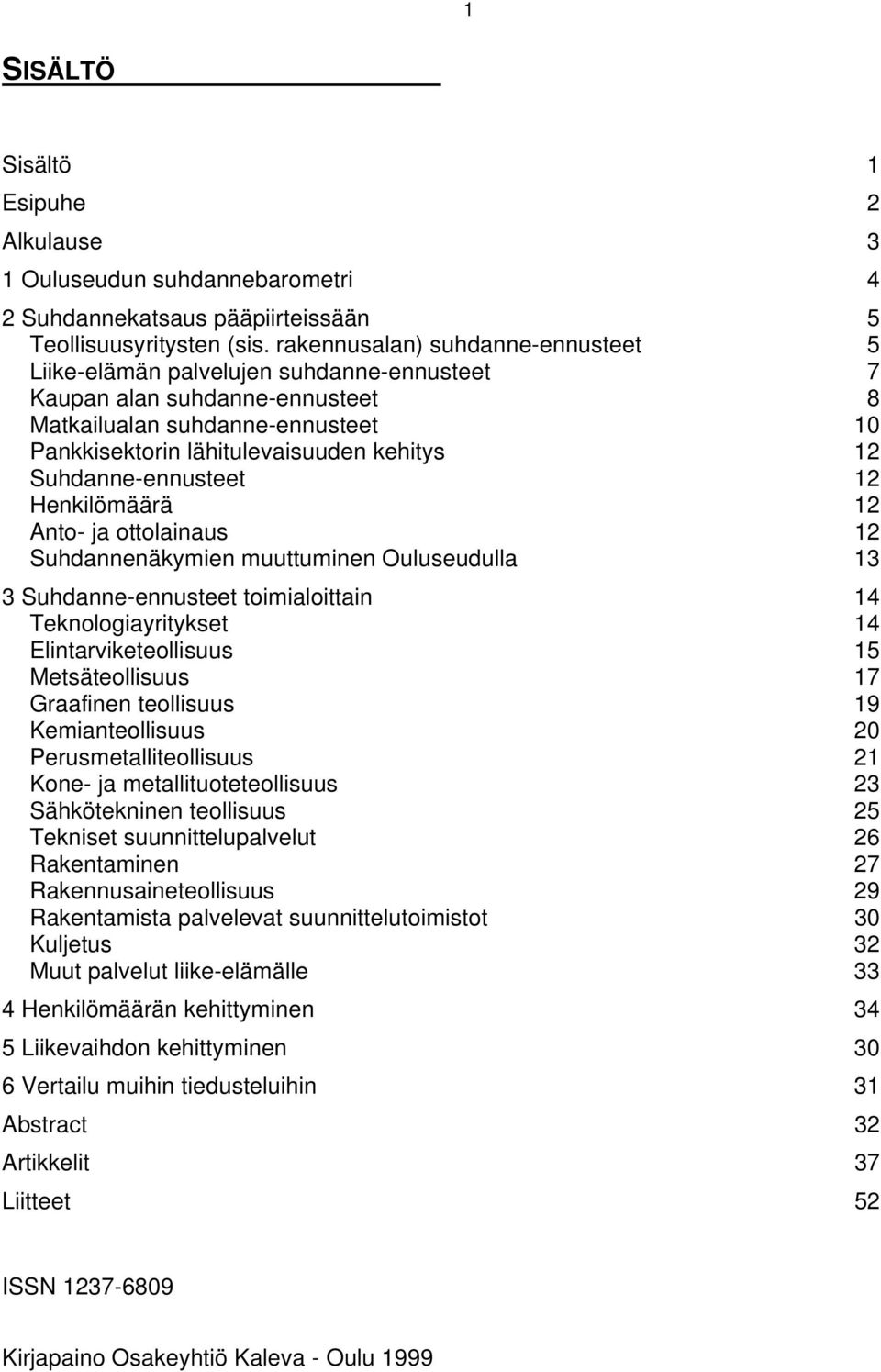 ja ottolainaus 12 Suhdannenäkymien muuttuminen Ouluseudulla 13 3 Suhdanne-et toimialoittain 14 Teknologiayritykset 14 Elintarviketeollisuus 15 Metsäteollisuus 17 Graafinen teollisuus 19