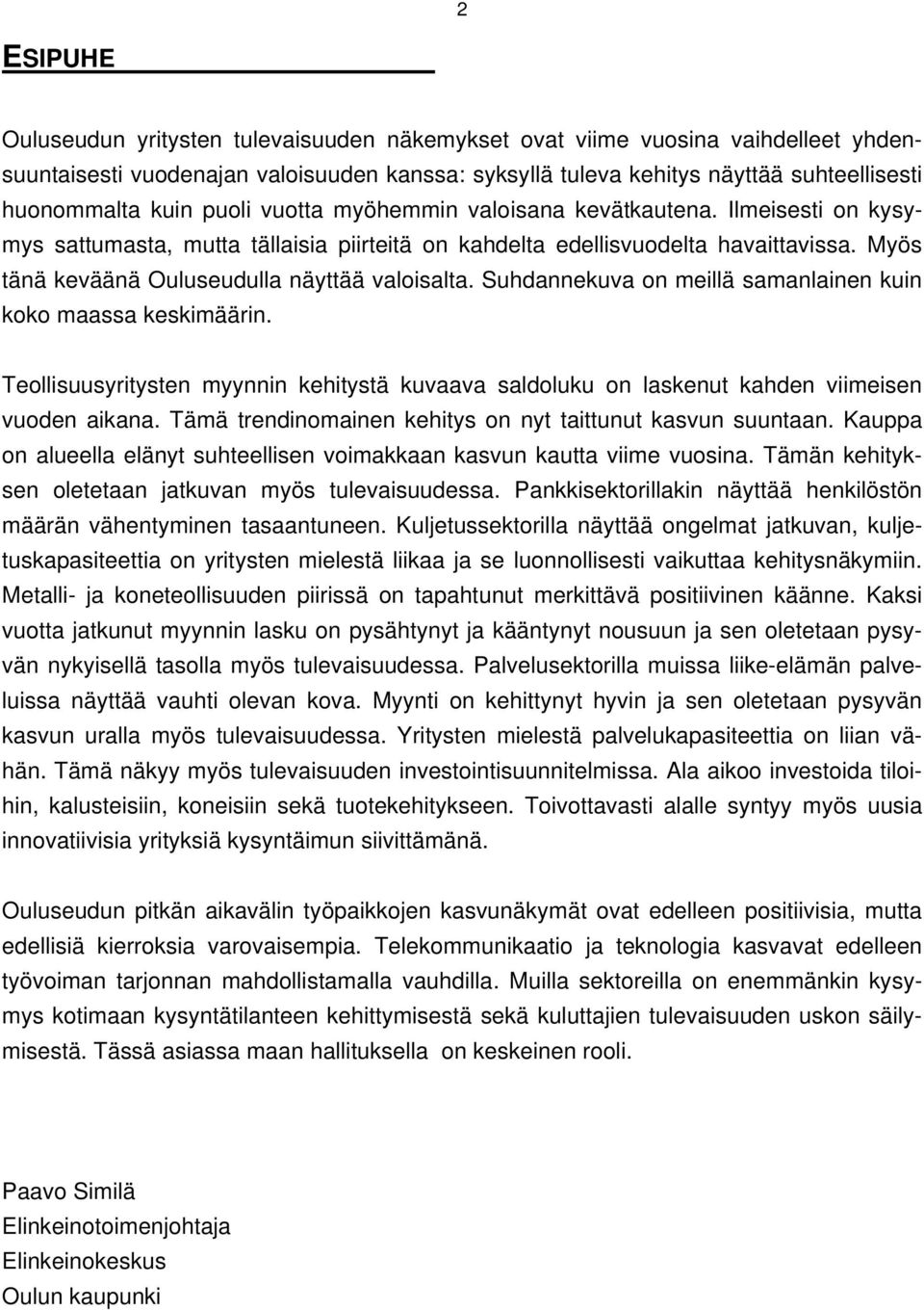 Suhdannekuva on meillä samanlainen kuin koko maassa keskimäärin. Teollisuusyritysten myynnin kehitystä kuvaava saldoluku on laskenut kahden viimeisen vuoden aikana.