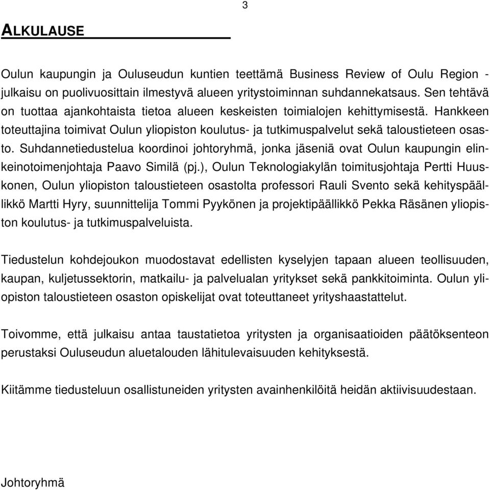 Suhdannetiedustelua koordinoi johtoryhmä, jonka jäseniä ovat Oulun kaupungin elinkeinotoimenjohtaja Paavo Similä (pj.