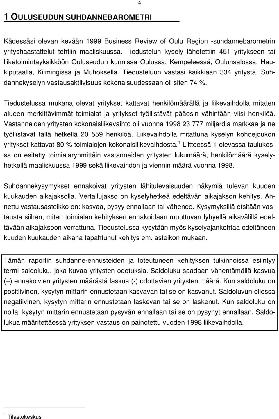 Tiedusteluun vastasi kaikkiaan 334 yritystä. Suhdannekyselyn vastausaktiivisuus kokonaisuudessaan oli siten 74 %.