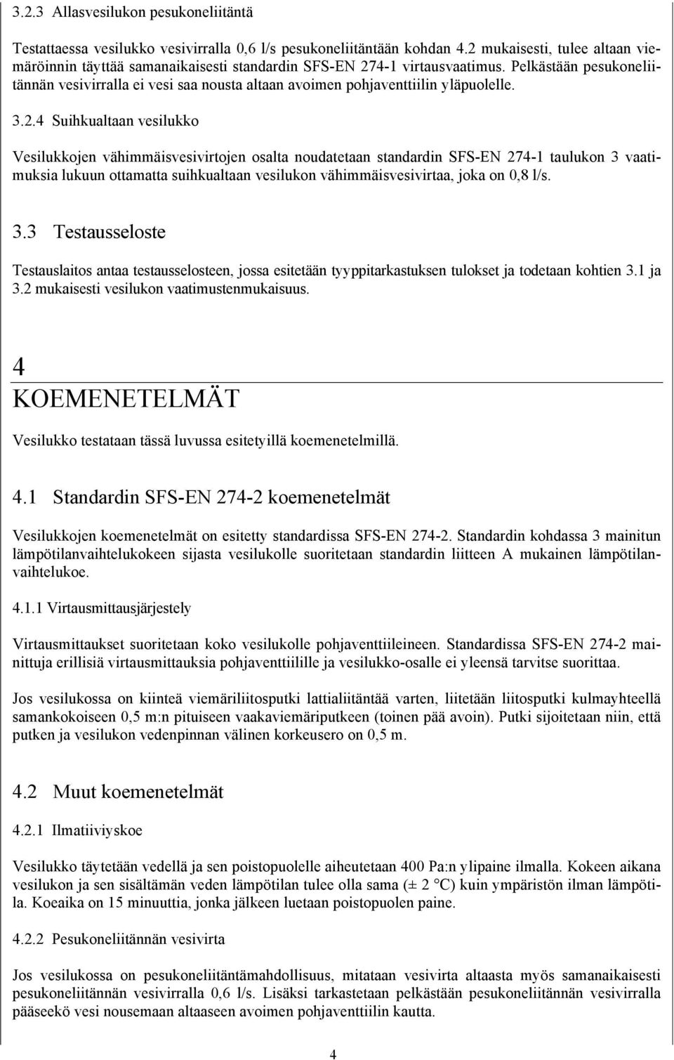 Pelkästään pesukoneliitännän vesivirralla ei vesi saa nousta altaan avoimen pohjaventtiilin yläpuolelle. 3.2.