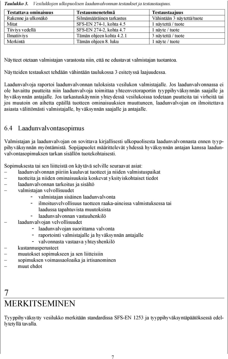 5 1 näytettä / tuote Tiiviys vedellä SFS-EN 274-2, kohta 4.7 1 näyte / tuote Ilmatiiviys Tämän ohjeen kohta 4.2.1 3 näytettä / tuote Merkintä Tämän ohjeen 8.