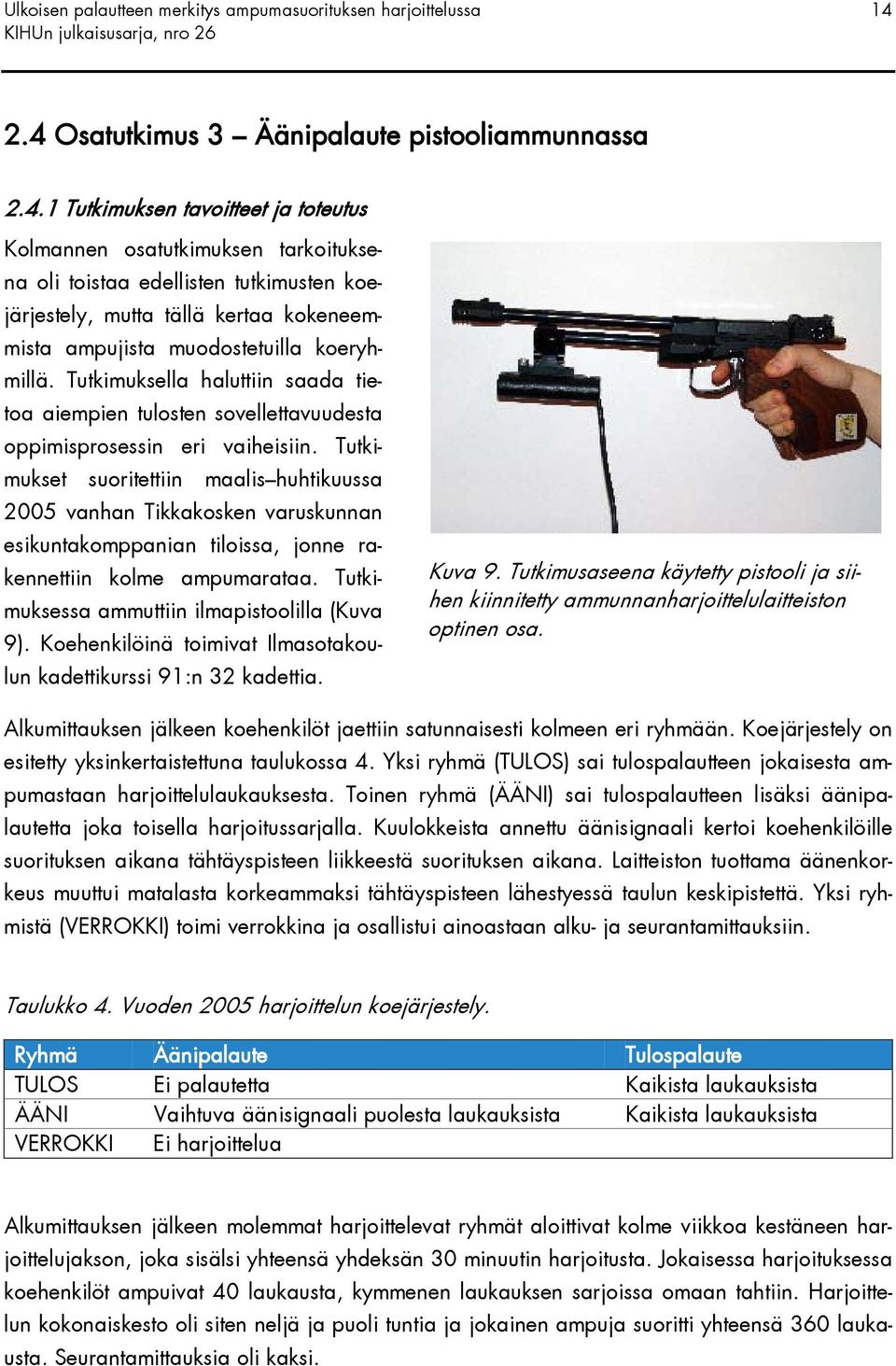 Tutkimukset suoritettiin maalis huhtikuussa 2005 vanhan Tikkakosken varuskunnan esikuntakomppanian tiloissa, jonne rakennettiin kolme ampumarataa. Tutkimuksessa ammuttiin ilmapistoolilla (Kuva 9).
