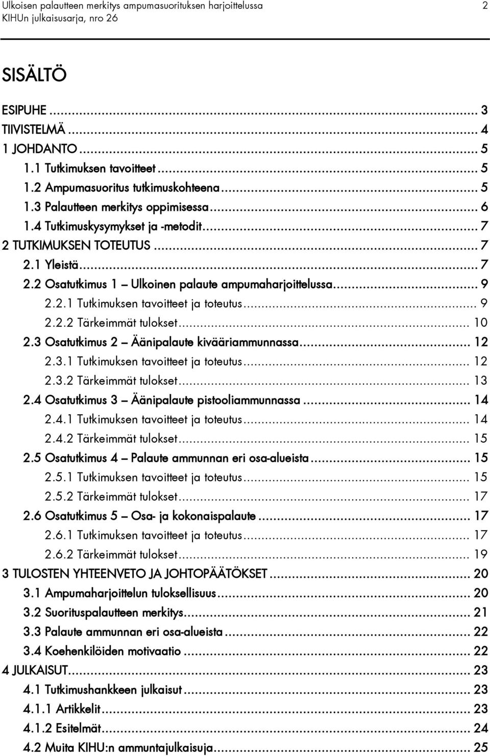 .. 10 2.3 Osatutkimus 2 Äänipalaute kivääriammunnassa... 12 2.3.1 Tutkimuksen tavoitteet ja toteutus... 12 2.3.2 Tärkeimmät tulokset... 13 2.4 Osatutkimus 3 Äänipalaute pistooliammunnassa... 14 2.4.1 Tutkimuksen tavoitteet ja toteutus... 14 2.4.2 Tärkeimmät tulokset... 15 2.