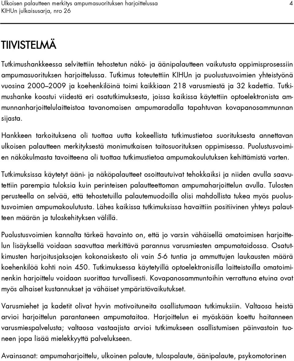Tutkimushanke koostui viidestä eri osatutkimuksesta, joissa kaikissa käytettiin optoelektronista ammunnanharjoittelulaitteistoa tavanomaisen ampumaradalla tapahtuvan kovapanosammunnan sijasta.