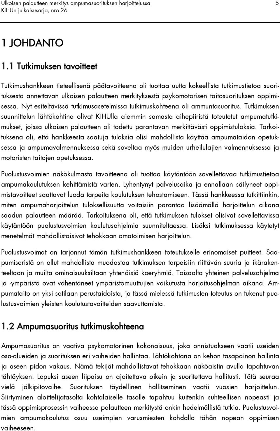 taitosuorituksen oppimisessa. Nyt esiteltävissä tutkimusasetelmissa tutkimuskohteena oli ammuntasuoritus.