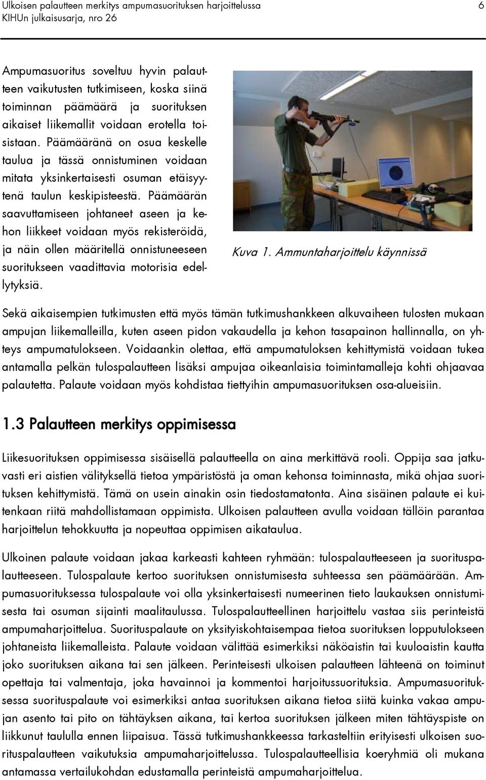 Päämäärän saavuttamiseen johtaneet aseen ja kehon liikkeet voidaan myös rekisteröidä, ja näin ollen määritellä onnistuneeseen suoritukseen vaadittavia motorisia edellytyksiä. Kuva 1.
