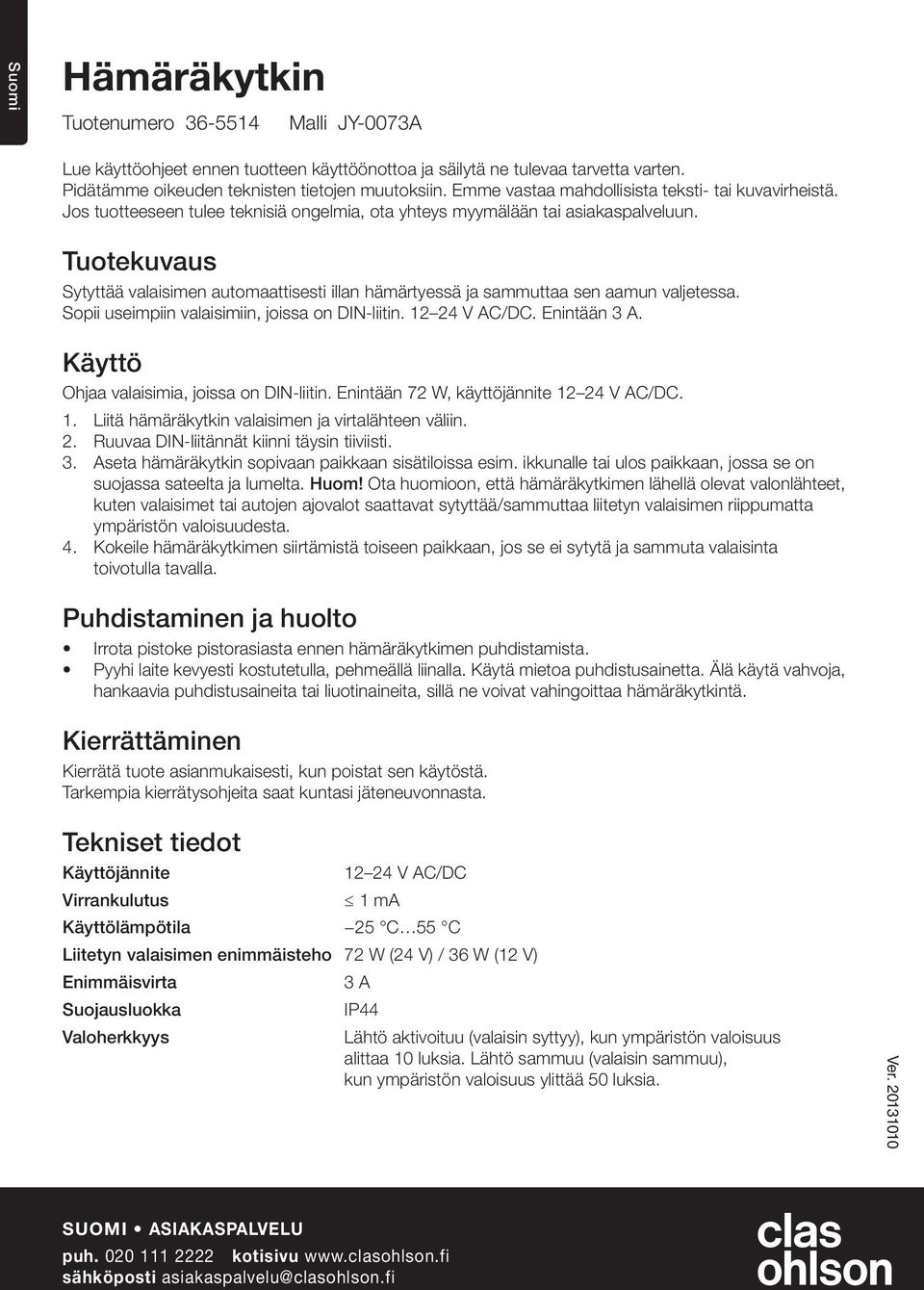 Tuotekuvaus Sytyttää valaisimen automaattisesti illan hämärtyessä ja sammuttaa sen aamun valjetessa. Sopii useimpiin valaisimiin, joissa on DIN-liitin.. Enintään.